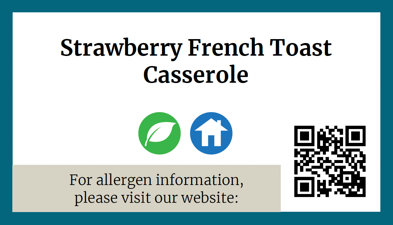 A graphic with a red boarder and the words "Strawberry French Toast Caserole". Below the title are two symbols, a green circle with a white leaf symbol and a blue circle with a white house symbol. Below the symbols are the words "for allergen information, please visit or website:" and a QR code linking to https://uga.nutrislice.com/.